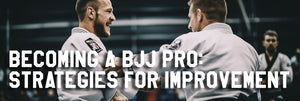 Becoming a BJJ Pro: Strategies for Improvement