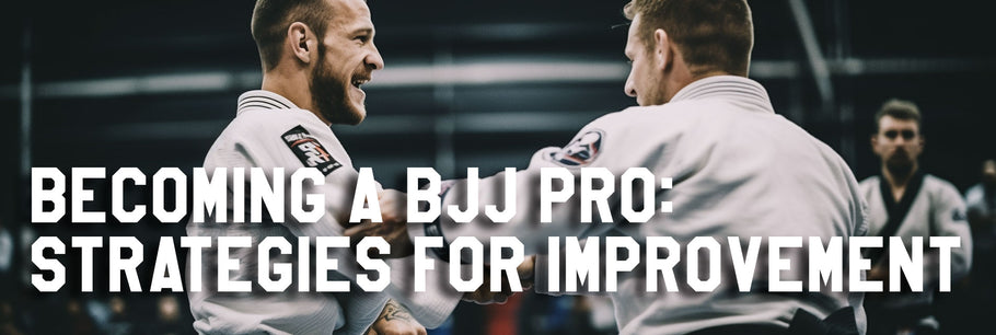Becoming a BJJ Pro: Strategies for Improvement