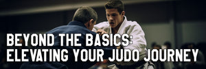 Beyond the Basics: Elevating Your Judo Journey