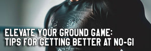 Elevate Your Ground Game: Tips for Getting Better at No-Gi