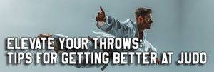 Elevate Your Throws: Tips for Getting Better at Judo