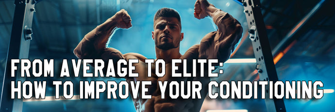 From Average to Elite: How to Improve Your Conditioning