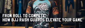 From Roll to Compete: How BJJ Rash Guards Elevate Your Game