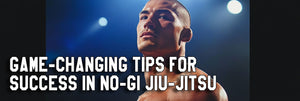 Game-Changing Tips for Success in No-Gi Jiu-Jitsu