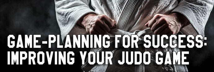 Game-Planning for Success: Improving Your Judo Game