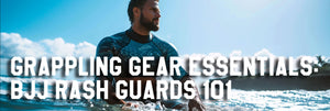 Grappling Gear Essentials: BJJ Rash Guards 101