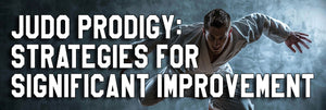 Judo Prodigy: Strategies for Significant Improvement