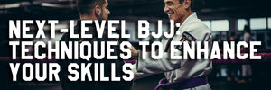 Next-Level BJJ: Techniques to Enhance Your Skills