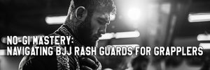 No-Gi Mastery: Navigating BJJ Rash Guards for Grapplers