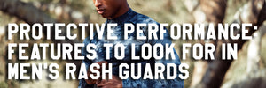 Protective Performance: Features to Look for in Men's Rash Guards