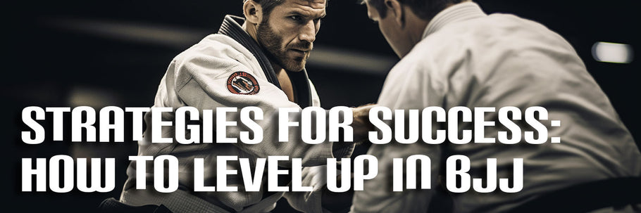 Strategies for Success: How to Level Up in BJJ