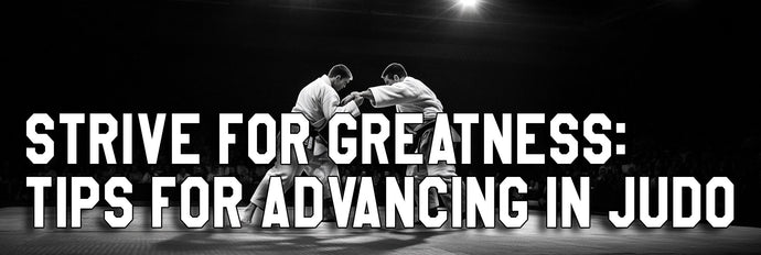 Strive for Greatness: Tips for Advancing in Judo