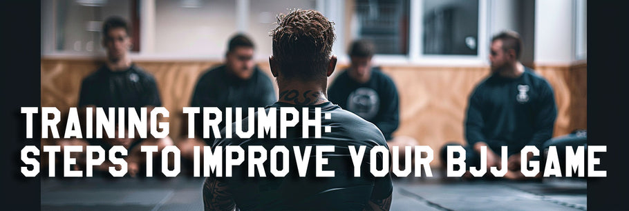 Training Triumph: Steps to Improve Your BJJ Game