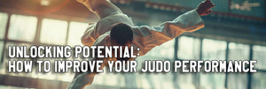 Unlocking Potential: How to Improve Your Judo Performance