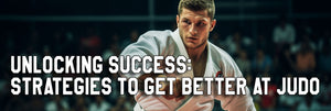 Unlocking Success: Strategies to Get Better at Judo
