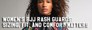 Women's BJJ Rash Guards: Sizing, Fit, and Comfort Matters