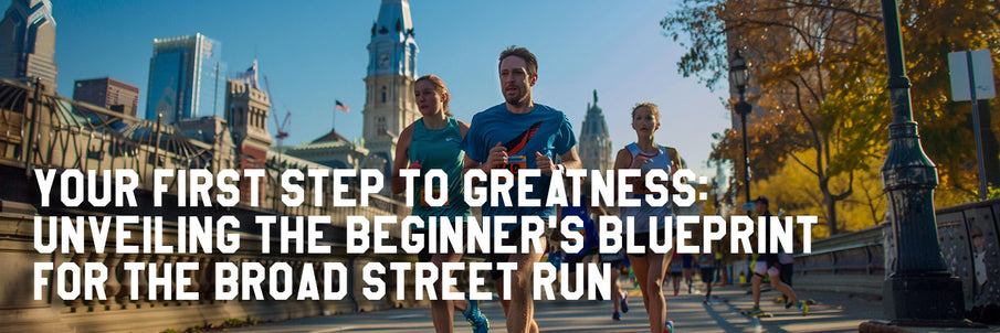 Your First Step to Greatness: Unveiling the Beginner's Blueprint for the Broad Street Run